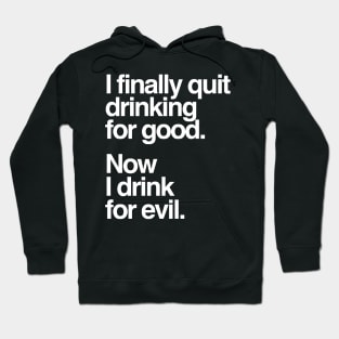 I Finally Quit Drinking for Good. Now I Drink for Evil. Funny Hoodie